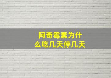 阿奇霉素为什么吃几天停几天