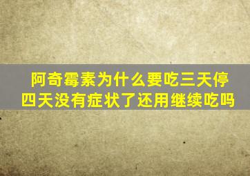 阿奇霉素为什么要吃三天停四天没有症状了还用继续吃吗