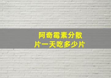 阿奇霉素分散片一天吃多少片