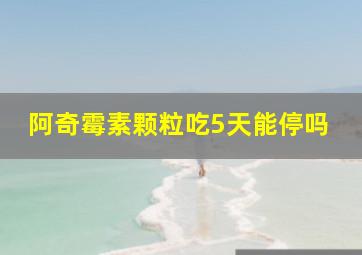 阿奇霉素颗粒吃5天能停吗