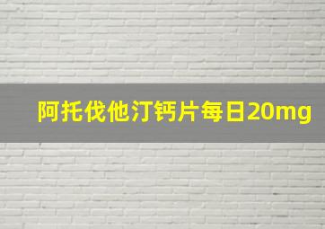 阿托伐他汀钙片每日20mg