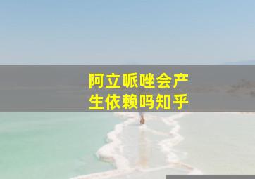 阿立哌唑会产生依赖吗知乎