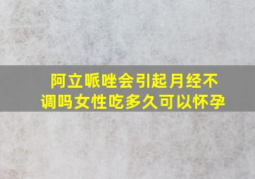 阿立哌唑会引起月经不调吗女性吃多久可以怀孕