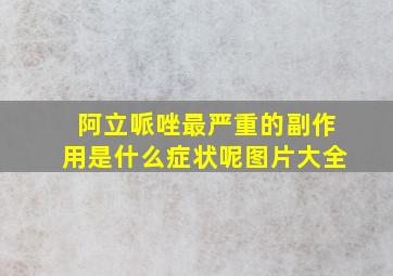 阿立哌唑最严重的副作用是什么症状呢图片大全