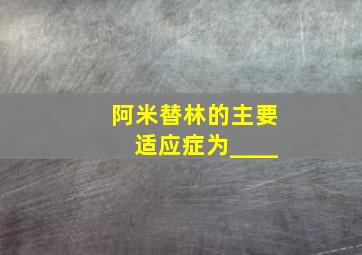 阿米替林的主要适应症为____