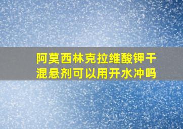 阿莫西林克拉维酸钾干混悬剂可以用开水冲吗