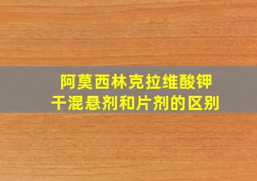 阿莫西林克拉维酸钾干混悬剂和片剂的区别