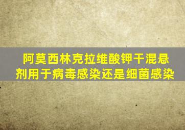 阿莫西林克拉维酸钾干混悬剂用于病毒感染还是细菌感染