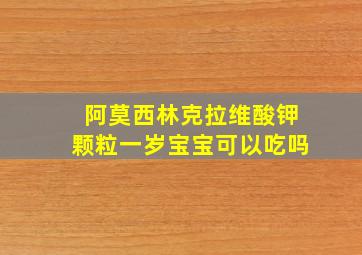 阿莫西林克拉维酸钾颗粒一岁宝宝可以吃吗