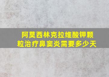 阿莫西林克拉维酸钾颗粒治疗鼻窦炎需要多少天