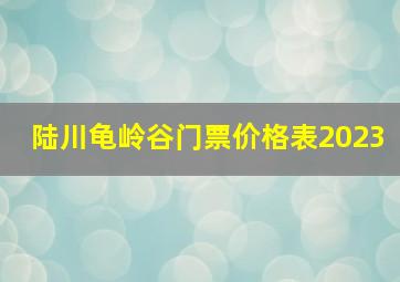 陆川龟岭谷门票价格表2023