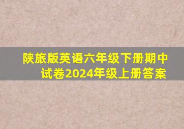 陕旅版英语六年级下册期中试卷2024年级上册答案