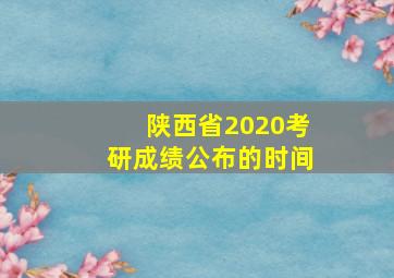 陕西省2020考研成绩公布的时间