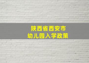 陕西省西安市幼儿园入学政策