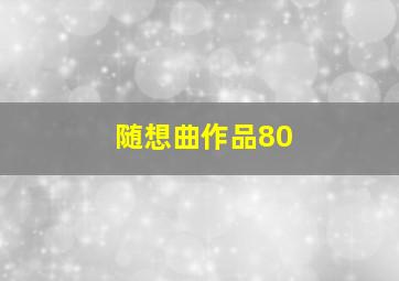 随想曲作品80