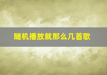 随机播放就那么几首歌