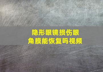 隐形眼镜损伤眼角膜能恢复吗视频