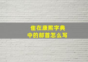 隹在康熙字典中的部首怎么写