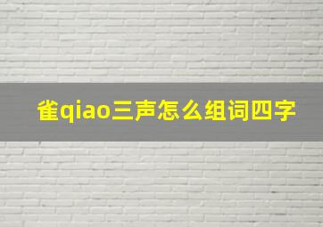 雀qiao三声怎么组词四字