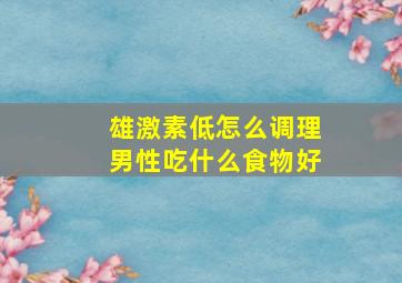 雄激素低怎么调理男性吃什么食物好