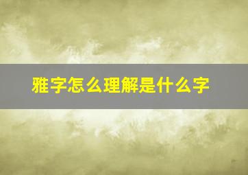 雅字怎么理解是什么字