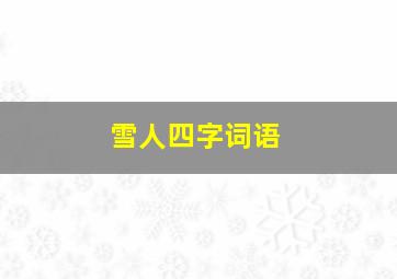 雪人四字词语