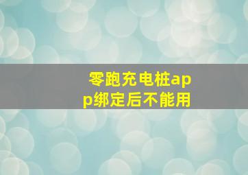 零跑充电桩app绑定后不能用