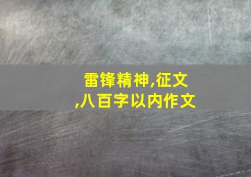 雷锋精神,征文,八百字以内作文