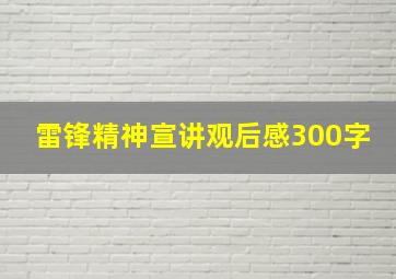 雷锋精神宣讲观后感300字