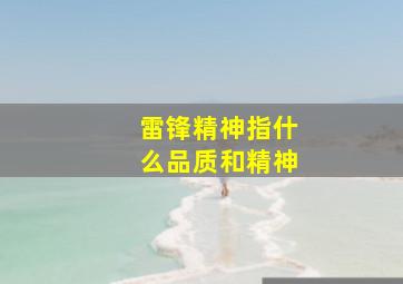 雷锋精神指什么品质和精神