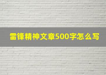 雷锋精神文章500字怎么写