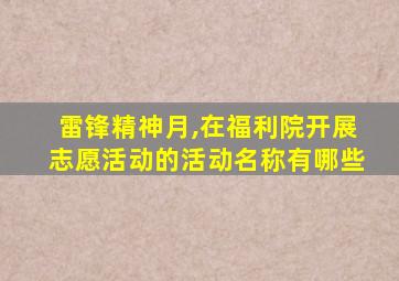 雷锋精神月,在福利院开展志愿活动的活动名称有哪些