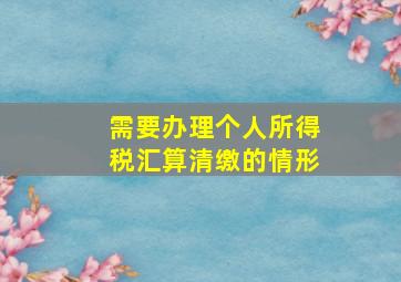 需要办理个人所得税汇算清缴的情形