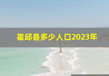 霍邱县多少人口2023年