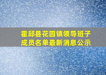 霍邱县花园镇领导班子成员名单最新消息公示