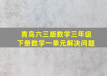 青岛六三版数学三年级下册数学一单元解决问题