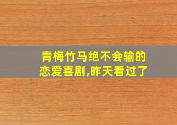 青梅竹马绝不会输的恋爱喜剧,昨天看过了