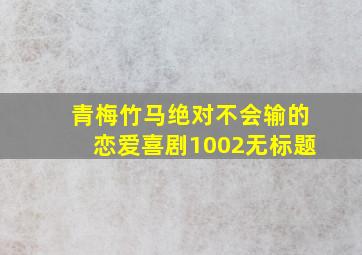 青梅竹马绝对不会输的恋爱喜剧1002无标题