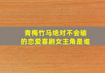 青梅竹马绝对不会输的恋爱喜剧女主角是谁