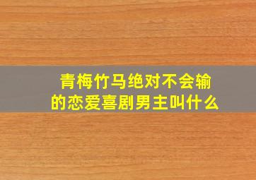 青梅竹马绝对不会输的恋爱喜剧男主叫什么