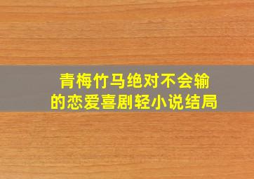 青梅竹马绝对不会输的恋爱喜剧轻小说结局