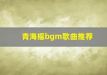 青海摇bgm歌曲推荐