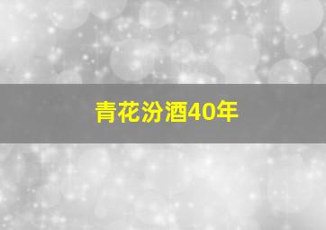 青花汾酒40年