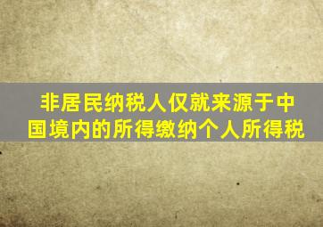 非居民纳税人仅就来源于中国境内的所得缴纳个人所得税