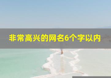 非常高兴的网名6个字以内