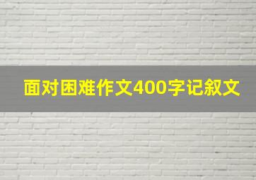 面对困难作文400字记叙文