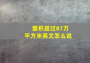 面积超过87万平方米英文怎么说