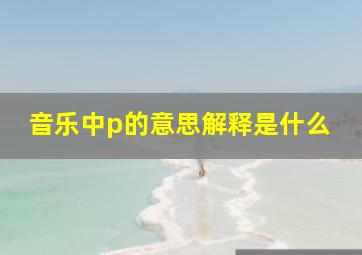 音乐中p的意思解释是什么