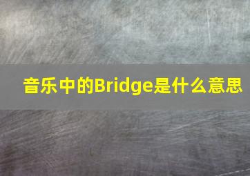 音乐中的Bridge是什么意思