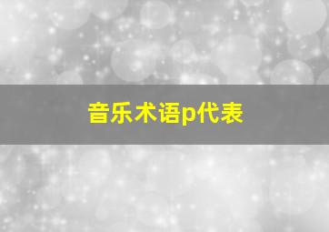 音乐术语p代表